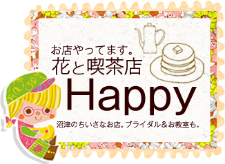 お店やってます。花と喫茶店 Happy 沼津のちいさなお店。ブライダル&お教室も。